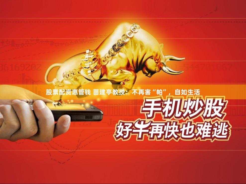 股票配资惠管钱 苗建亭教授：不再害“帕”，自如生活