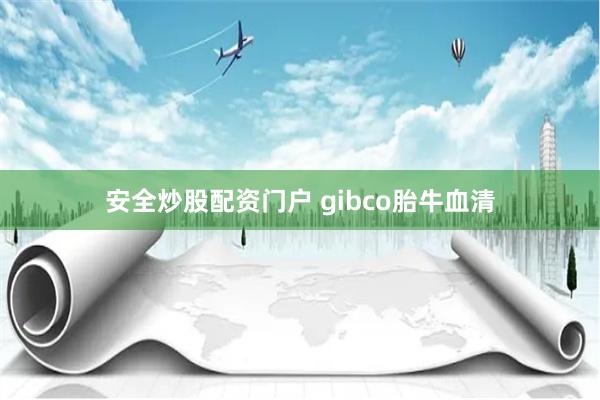 安全炒股配资门户 gibco胎牛血清