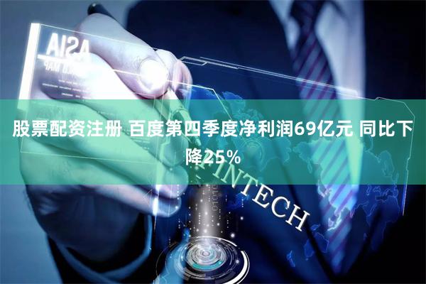 股票配资注册 百度第四季度净利润69亿元 同比下降25%