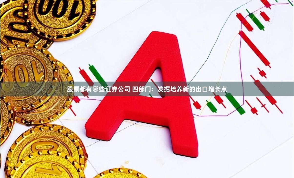 股票都有哪些证券公司 四部门：发掘培养新的出口增长点