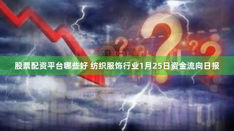 股票配资平台哪些好 纺织服饰行业1月25日资金流向日报