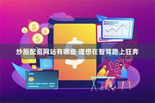 炒股配资网站有哪些 理想在智驾路上狂奔