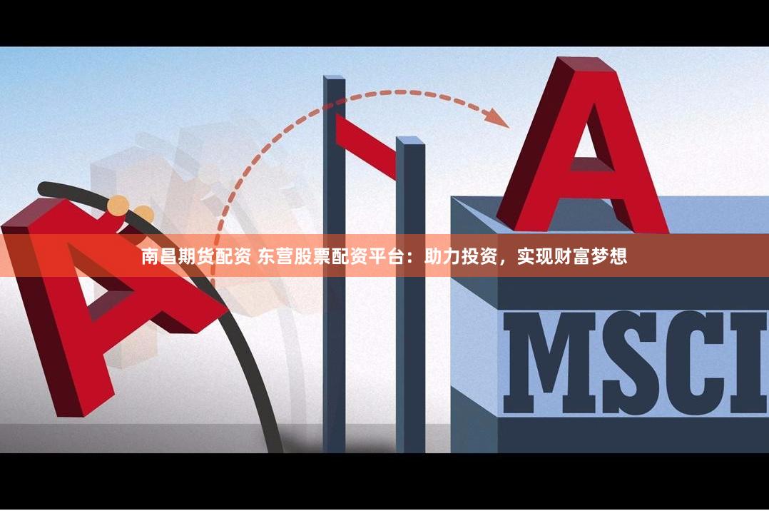南昌期货配资 东营股票配资平台：助力投资，实现财富梦想