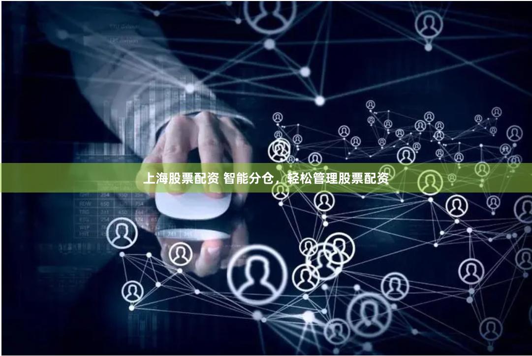 上海股票配资 智能分仓，轻松管理股票配资