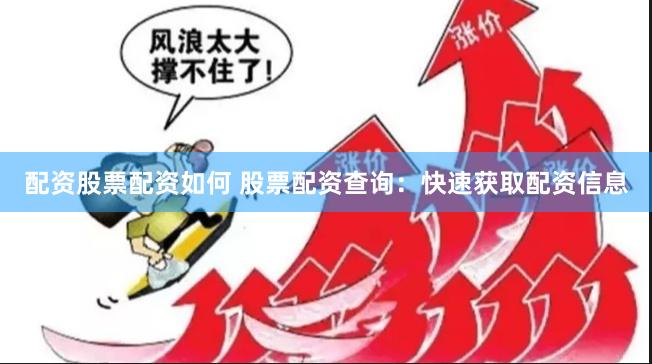配资股票配资如何 股票配资查询：快速获取配资信息